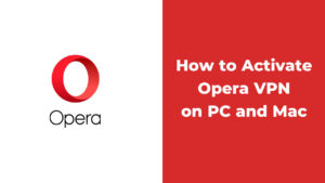 How to Activate Opera VPN on PC and Mac